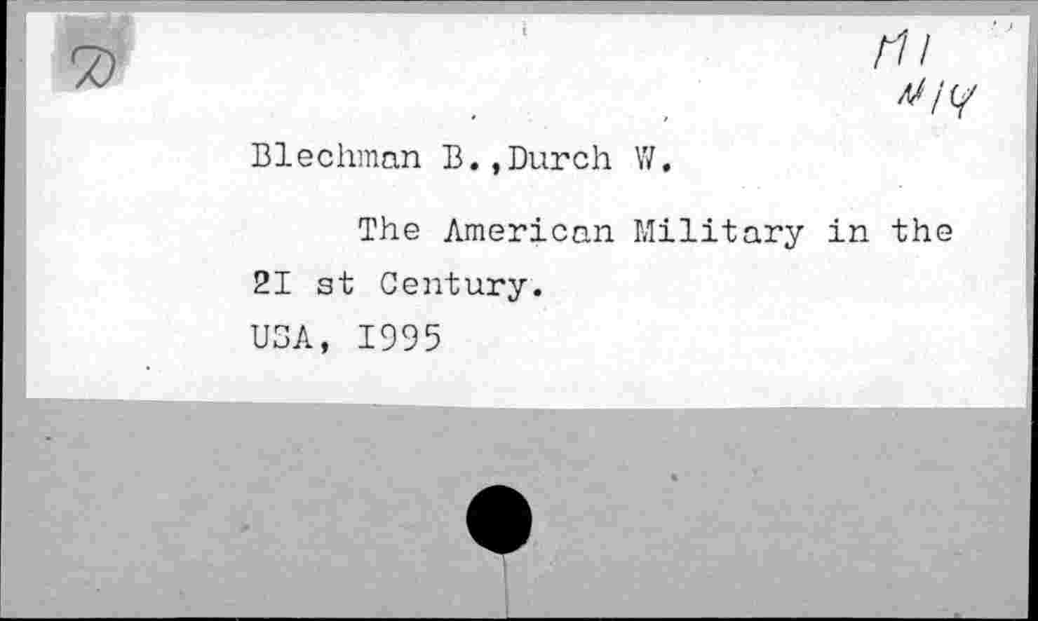 ﻿iïîy
Blechman B.,Durch W.
The American Military in the 21 st Century.
USA, 1995